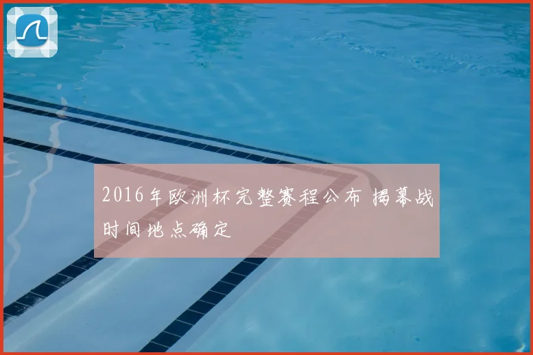 2016年欧洲杯完整赛程公布 揭幕战时间地点确定