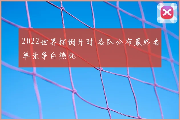 2022世界杯倒计时 各队公布最终名单竞争白热化