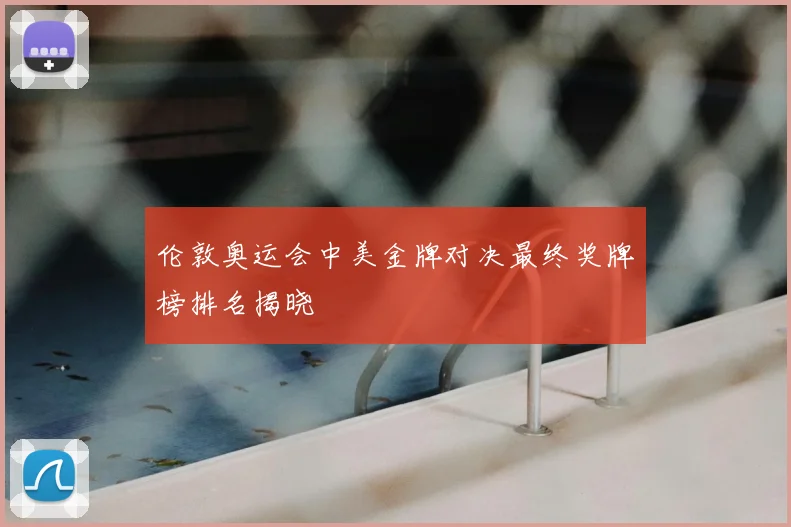 伦敦奥运会中美金牌对决最终奖牌榜排名揭晓