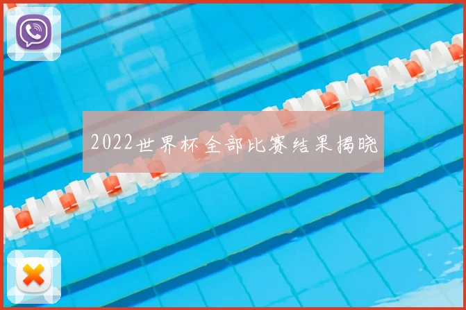 2022世界杯全部比赛结果揭晓