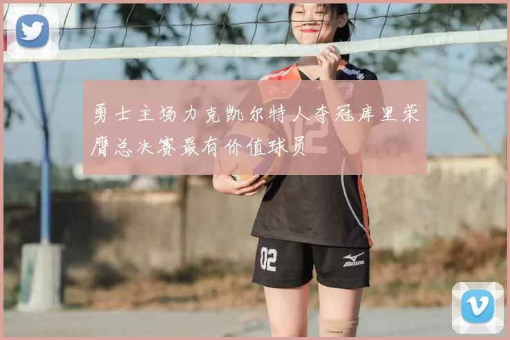 勇士主场力克凯尔特人夺冠库里荣膺总决赛最有价值球员