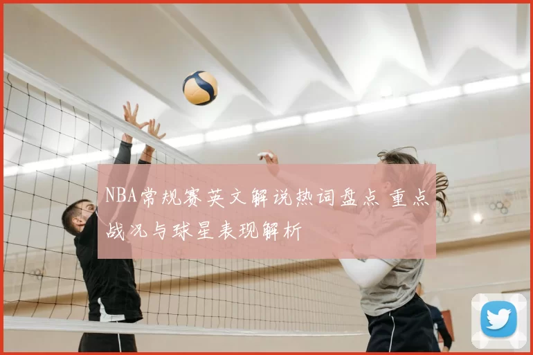 NBA常规赛英文解说热词盘点 重点战况与球星表现解析