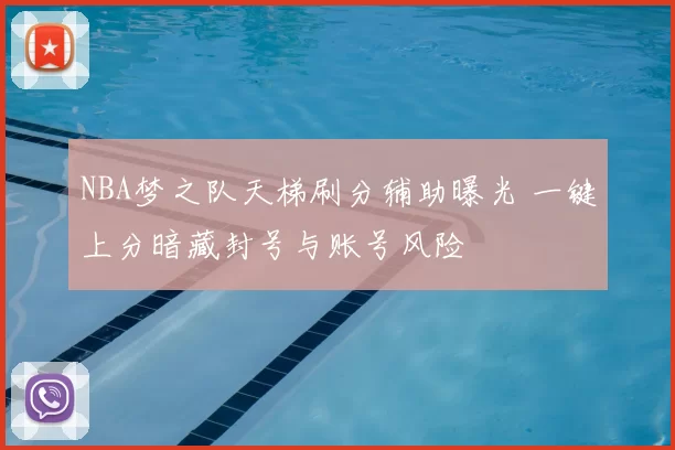 NBA梦之队天梯刷分辅助曝光 一键上分暗藏封号与账号风险