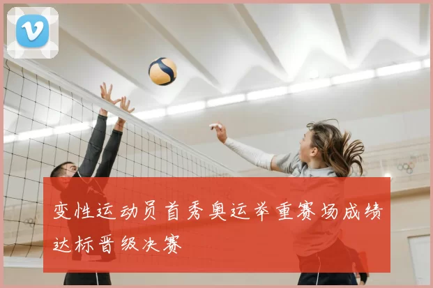 变性运动员首秀奥运举重赛场成绩达标晋级决赛