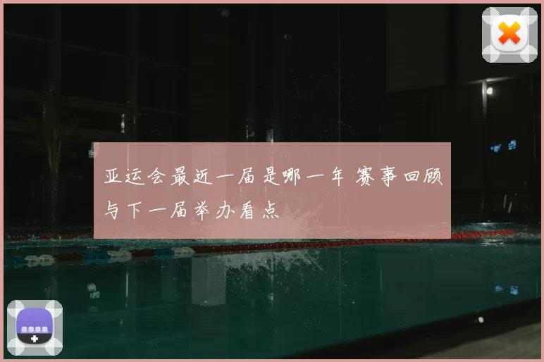 亚运会最近一届是哪一年 赛事回顾与下一届举办看点
