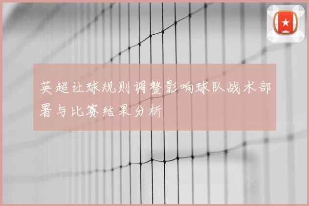 英超让球规则调整影响球队战术部署与比赛结果分析