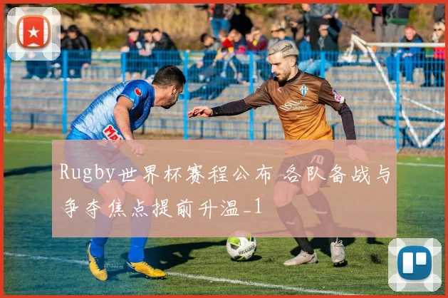 Rugby世界杯赛程公布 各队备战与争夺焦点提前升温_1