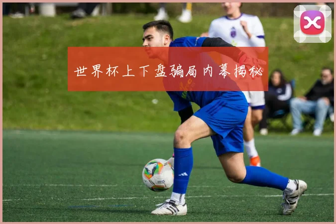 世界杯上下盘骗局内幕揭秘